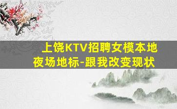 上饶KTV招聘女模本地夜场地标-跟我改变现状